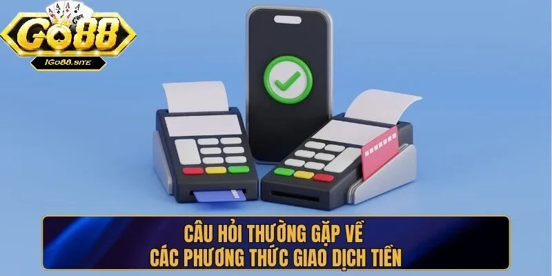 Câu hỏi thường gặp về tính minh bạch và độ tin cậy của go88 Câu hỏi thường gặp về các phương thức giao dịch rút tiền tại go88